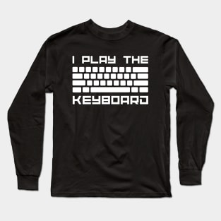 I Play The Keyboard - Computer Programming - Coder Long Sleeve T-Shirt